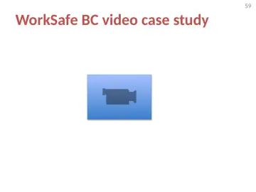 Slide 59: WorkSafe BC video case study