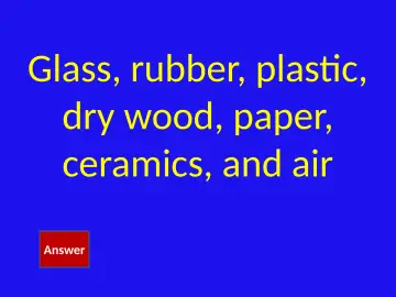 Slide 7: Glass, rubber, plastic, dry wood, paper, ceramics, and air