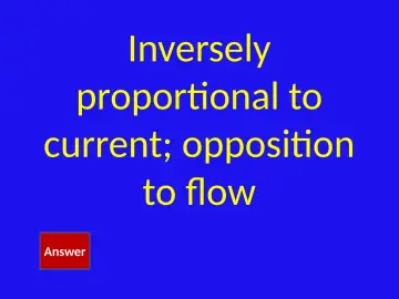Slide 9: Inversely proportional to current; opposition to flow
