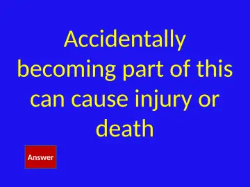 Slide 13: Accidentally becoming part of this can cause injury or death