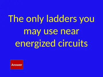 Slide 31: The only ladders you may use near energized circuits