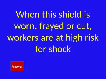 Slide 33: When this shield is worn, frayed or cut, workers are at high risk for shock