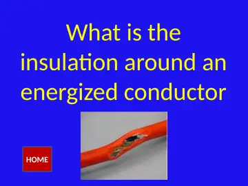 Slide 34: What is the insulation around an energized conductor