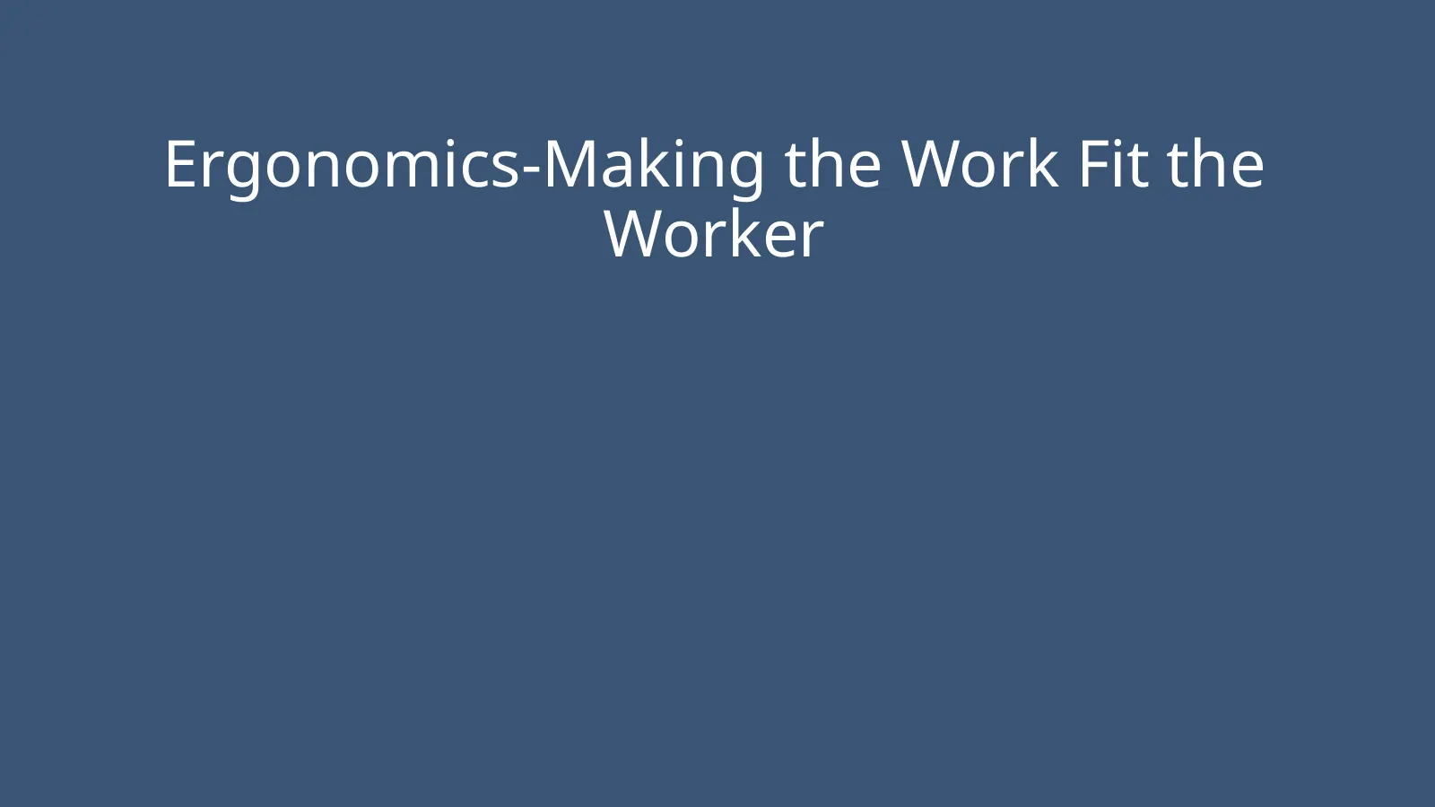 Ergonomics: Making the Work Fit the Worker, slide 1: Ergonomics-Making the Work Fit the Worker
