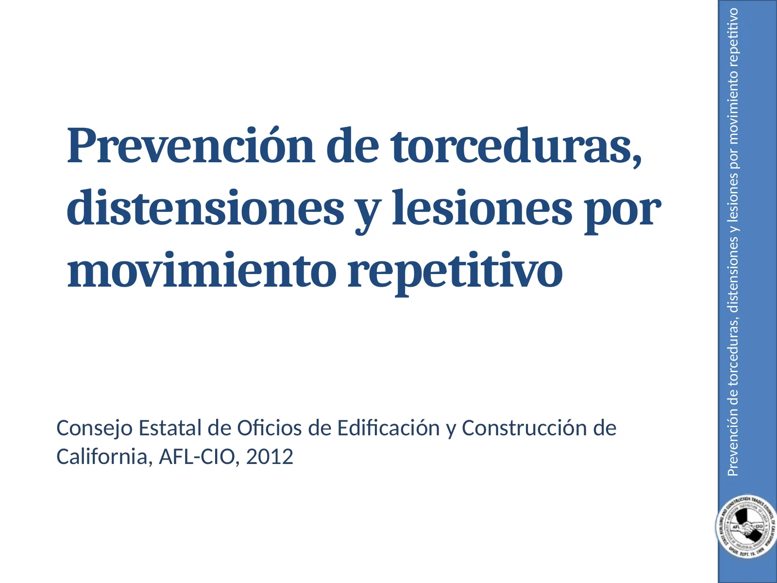 Prevención de Torceduras, Distensiones y Lesiones por Movimiento Repetitivo, slide 1: Consejo Estatal de Oficios de Edificación y Construcción de California, AFL-CIO, 2012