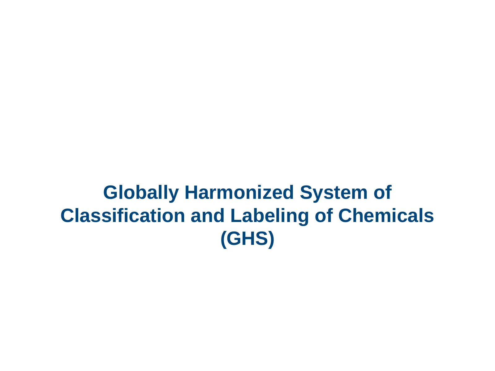 Hazard Communication and the GHS, slide 1: Globally Harmonized System of Classification and Labeling of Chemicals