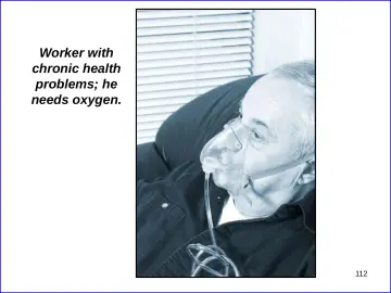 Slide 112: Worker with chronic health problems; he needs oxygen.