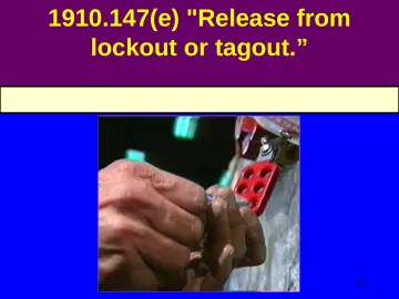 Slide 52: 1910.147(e) "Release from lockout or tagout.”