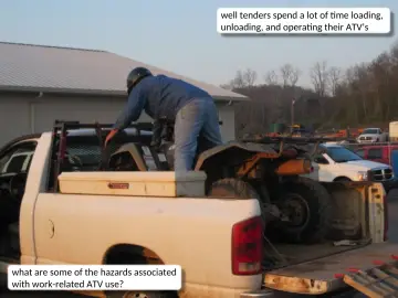 Slide 36: well tenders spend a lot of time loading, unloading, and operating their ATV’s