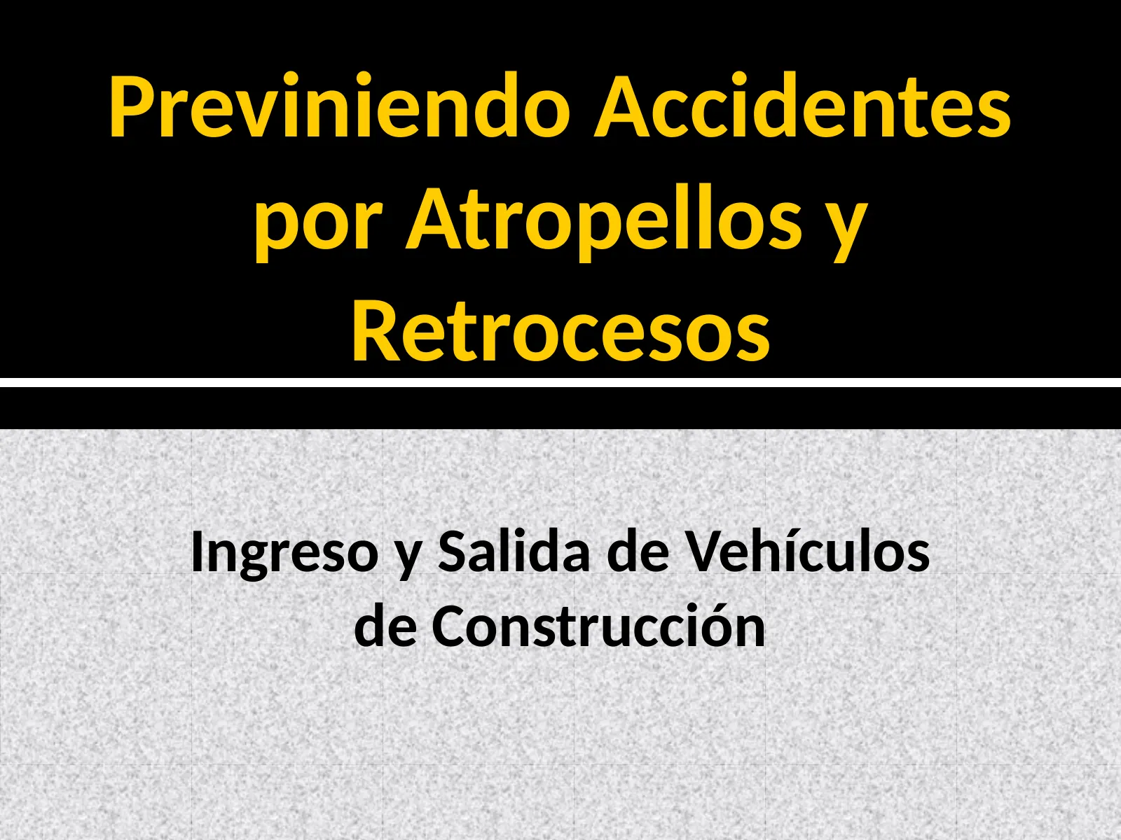 Prevención de atropellos: Ingreso y salida de vehículos de construcción, slide 1: Previniendo Accidentes por Atropellos y Retrocesos