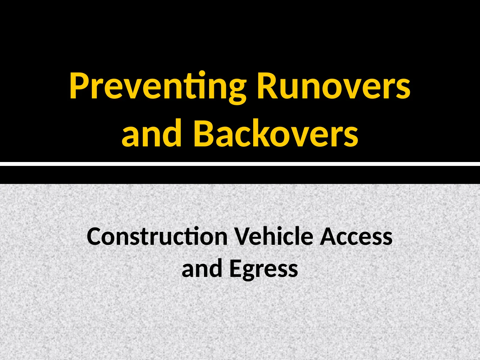 Preventing Runovers and Backovers: Construction Vehicle Access and Egress, slide 1: Preventing Runovers and Backovers