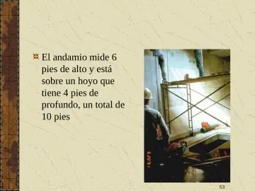 Slide 53: El andamio mide 6 pies de alto y está sobre un hoyo que tiene 4 pies de profundo, un total…