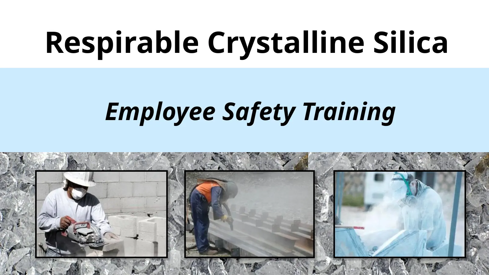 Respirable Crystalline Silica Employee Safety Training, slide 1: Respirable Crystalline Silica