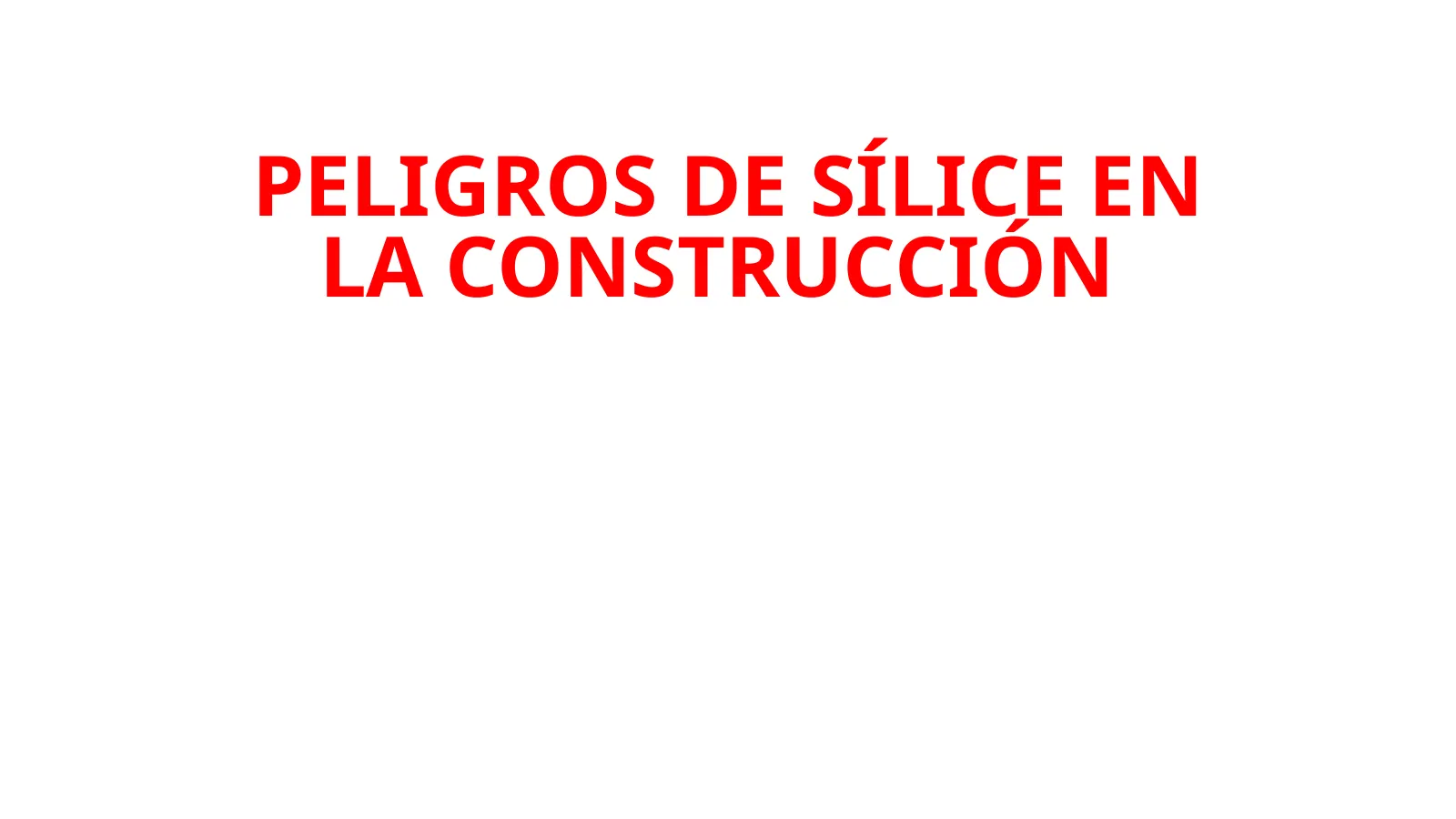 Peligros de Sílice en la Construcción, slide 1: PELIGROS DE SÍLICE EN LA CONSTRUCCIÓN